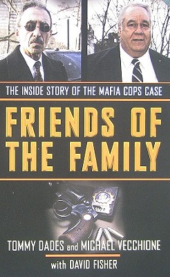 Friends of the Family: The Inside Story of the Mafia Cops Case - Dades, Tommy, and Vecchione, Mike, and Fisher, David