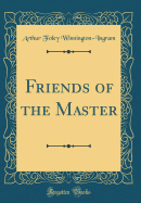 Friends of the Master (Classic Reprint)