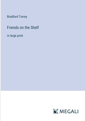 Friends on the Shelf: in large print - Torrey, Bradford
