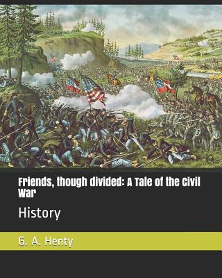 Friends, Though Divided: A Tale of the Civil War: History - Henty, G a