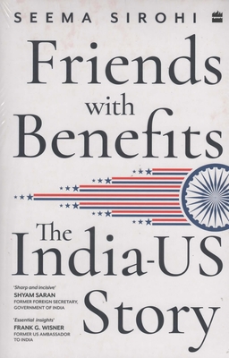 Friends with Benefits: The India-US Story - Sirohi, Seema