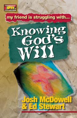 Friendship 911 Collection: My friend is struggling with.. Knowing God's Will - McDowell, Josh, and Stewart, Ed