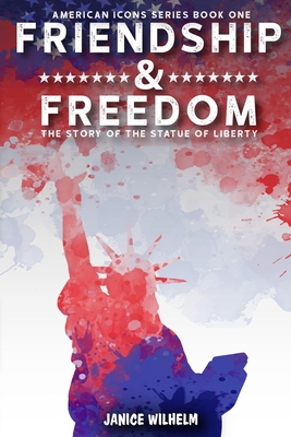 Friendship and Freedom: The Story of the Statue of Liberty - Wilhelm, Janice