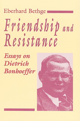 Friendship and Resistance: Essays on Dietrich Bonhoeffer - Bethge, Eberhard