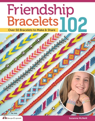 Friendship Bracelets 102: Friendship Knows No Boundaries... Over 50 Bracelets to Make and Share - McNeill, Suzanne
