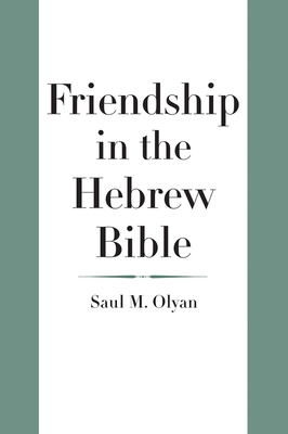 Friendship in the Hebrew Bible - Olyan, Saul M
