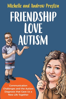 Friendship Love Autism: Communication Challenges and the Autism Diagnosis that Gave Us a New Life Together - Preston, Michelle, and Preston, Andrew