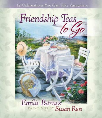 Friendship Teas to Go: 12 Celebrations You Can Take Anywhere - Barnes, Emilie