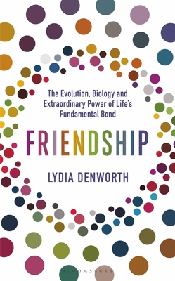 Friendship: The Evolution, Biology and Extraordinary Power of Life's Fundamental Bond - Denworth, Lydia