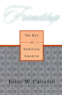 Friendship: The Key to Spiritual Growth - Crossin, John W