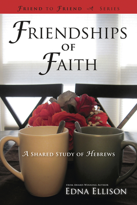 Friendships of Faith: A Shared Study of Hebrews - Ellison, Edna