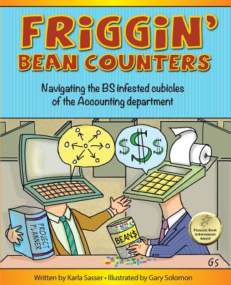 Friggin' Bean Counters: Navigating the BS infested cubicles of the Accounting department - Sasser, Karla K, and Houston, Caitlin (Editor)