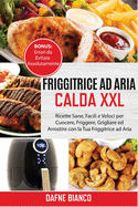 Friggitrice ad Aria Calda XXL: Ricette Sane, Facili e Veloci per Cuocere, Friggere, Grigliare ed Arrostire con la Tua Friggitrice ad Aria. Bonus: Errori da Evitare Assolutamente - Air Fryer Cookbook (Italian Version)