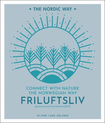 Friluftsliv: Connect with Nature the Norwegian Way Volume 1 - Delorie, Oliver Luke