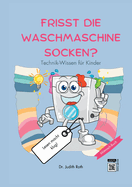 Frisst die Waschmaschine Socken?: Technik. Ein Wissensbuch fr Kinder / Lesen macht klug!