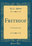 Frithiof: A Norwegian Story (Classic Reprint)