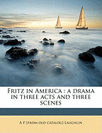 Fritz in America: A Drama in Three Acts and Three Scenes