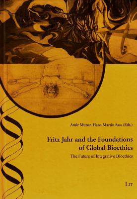 Fritz Jahr and the Foundations of Global Bioethics: The Future of Integrative Bioethics - Muzur, Amir (Editor), and Sass, Hans-Martin (Editor)