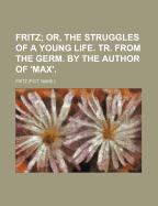 Fritz: Or, the Struggles of a Young Life. Tr. from the Germ. by the Author of 'Max' - Fritz