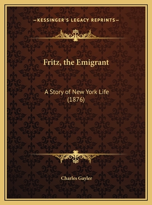 Fritz, the Emigrant: A Story of New York Life (1876) - Gayler, Charles