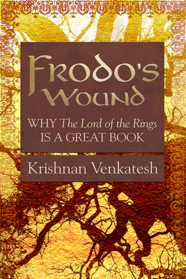 Frodo's Wound: Why The Lord of the Rings Is a Great Book - Venkatesh, Krishnan