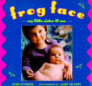 Frog Face: My Little Sister and Me - Schindel, John, and DeLaney, Janet (Photographer)