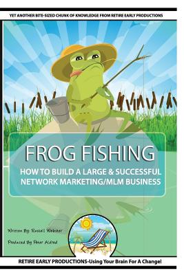 Frog Fishing: The Secrets of Building a Successful Network Marketing/MLM Business! - Webster, Russell