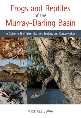 Frogs and Reptiles of the Murray-Darling Basin: A Guide to Their Identification, Ecology and Conservation - Swan, Michael