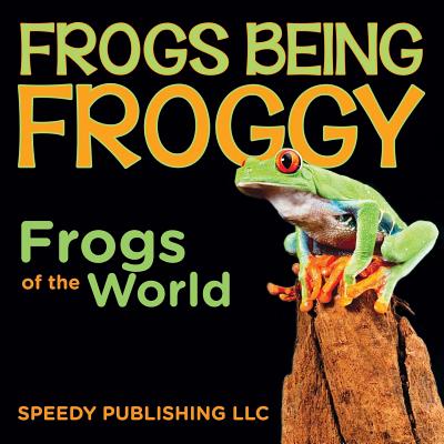 Frogs Being Froggy (Frogs of the World) - Speedy Publishing LLC