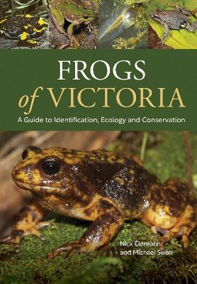 Frogs of Victoria: A Guide to Identification, Ecology and Conservation - Clemann, Nick, and Swan, Michael