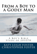 From a Boy to a Godly Man: A Boy's Bible Study of Joseph