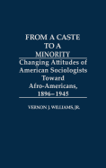 From a Caste to a Minority: Changing Attitudes of American Sociologists Toward Afro-Americans, 1896-1945