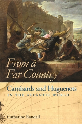 From a Far Country: Camisards and Huguenots in the Atlantic World - Randall, Catharine