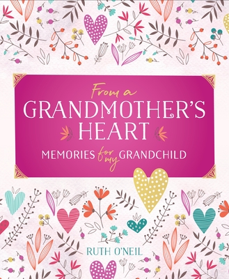 From a Grandmother's Heart: Memories for My Grandchild - O'Neil, Ruth