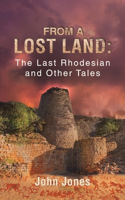 From a Lost Land: The Last Rhodesian and Other Tales - Jones, John