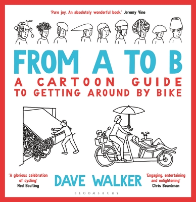 From A to B: A Cartoon Guide to Getting Around by Bike - Walker, Dave