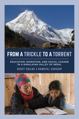 From a Trickle to a Torrent: Education, Migration, and Social Change in a Himalayan Valley of Nepal - Childs, Geoff, and Choedup, Namgyal