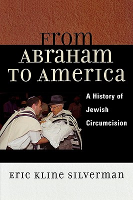 From Abraham to America: A History of Jewish Circumcision - Silverman, Eric