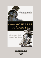 From Achilles to Christ: Why Christians Should Read the Pagan Classics