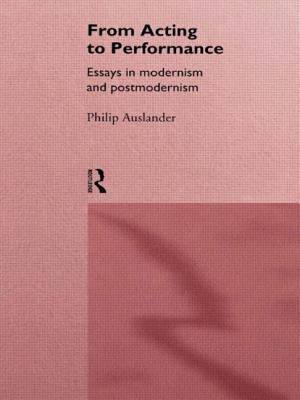 From Acting to Performance: Essays in Modernism and Postmodernism - Auslander, Philip