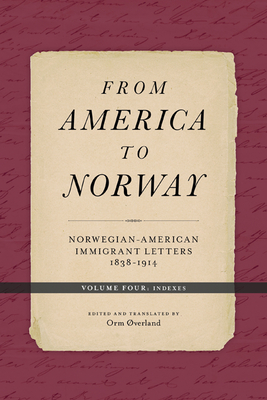 From America to Norway: Norwegian-American Immigrant Letters 1838-1914, Volume IV: Indexes Volume 4 - verland, Orm (Editor)