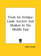 From an Antique Land: Ancient and Modern in the Middle East