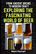 From Ancient Brews to Modern Craft: Exploring the Fascinating World of Beer