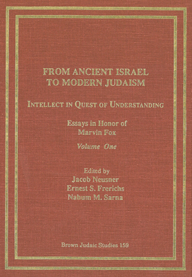 From Ancient Israel to Modern Judaism: Intellect in Quest of Understanding Vol. 1: Essays in Honor of Marvin Fox - Neusner, Jacob (Editor), and Frerichs, Ernest S (Editor), and Sarna, Nahum M, Dr. (Editor)