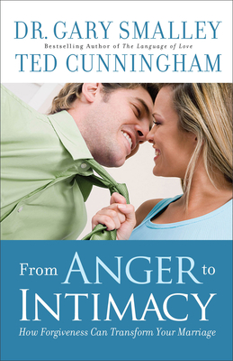 From Anger to Intimacy: How Forgiveness Can Transform Your Marriage - Smalley, Gary, and Cunningham, Ted, Mr.