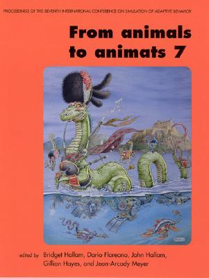 From Animals to Animats 7: Proceedings of the Seventh International Conference on Simulation of Adaptive Behavior - Hallam, Bridget (Editor), and Floreano, Dario (Editor), and Hallam, John (Editor)