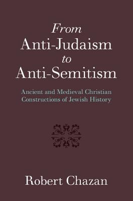 From Anti-Judaism to Anti-Semitism - Chazan, Robert