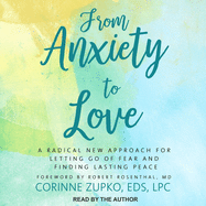 From Anxiety to Love: A Radical New Approach for Letting Go of Fear and Finding Lasting Peace