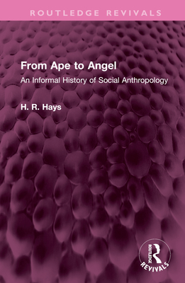 From Ape to Angel: An Informal History of Social Anthropology - Hays, Hoffman R