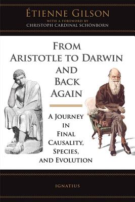 From Aristotle to Darwin and Back Again: A Journey in Final Causality, Species, and Evolution - Gilson, Etienne